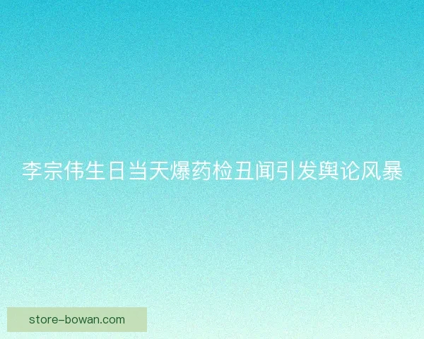 李宗伟生日当天爆药检丑闻引发舆论风暴 李宗伟生日当天爆药检丑闻引发舆论风暴